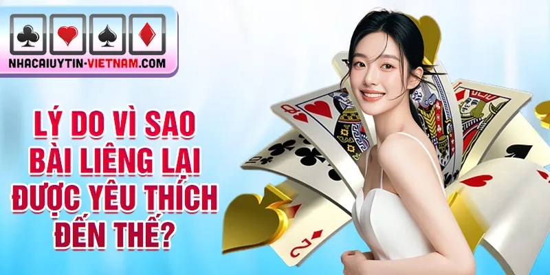 Lý do vì sao bài liêng lại được yêu thích đến thế? Lý do vì sao bài liêng lại được yêu thích đến thế?