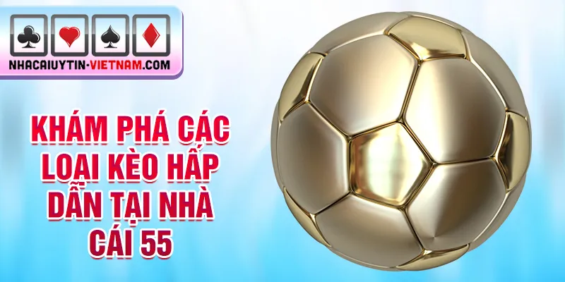 Khám phá các loại kèo hấp dẫn tại nhà cái 55